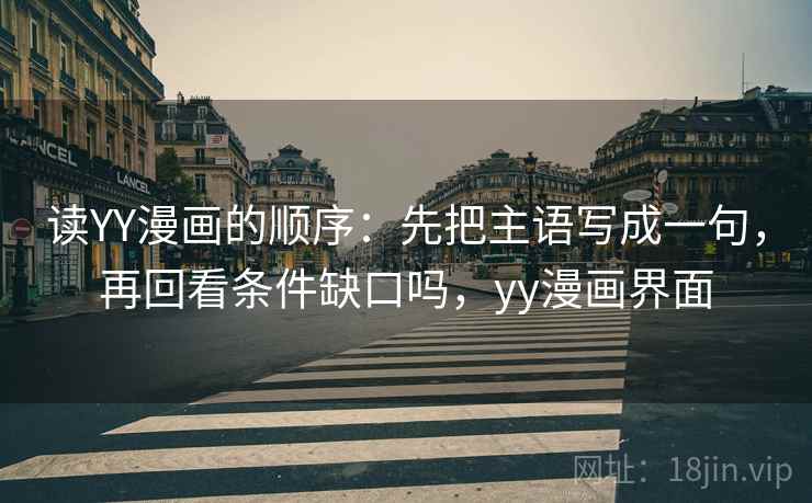 读YY漫画的顺序：先把主语写成一句，再回看条件缺口吗，yy漫画界面