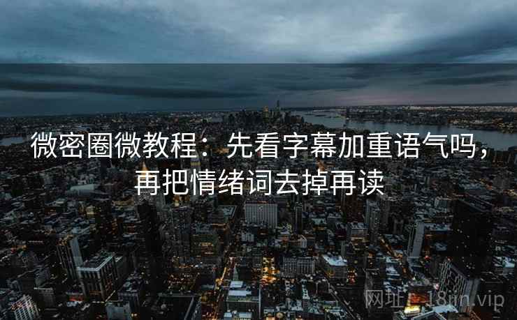 微密圈微教程:先看字幕加重语气吗,再把情绪词去掉再读 微密圈微教程:先看字幕加重语气吗,再把情绪词去掉再读